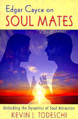Edgar Cayce on Soul Mates: Unlocking the Dynamics of Soul Attraction - Todeschi, Kevin J