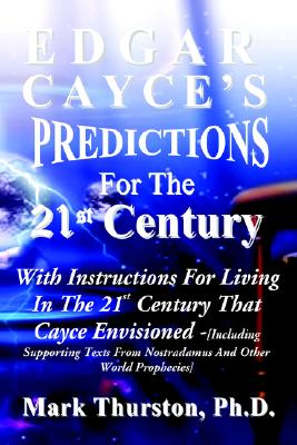 Edgar Cayce's Predictions for the 21st Century - Thurston, Mark, and Hughes, Irene (Contributions by)