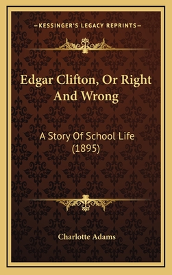 Edgar Clifton, or Right and Wrong: A Story of School Life (1895) - Adams, Charlotte