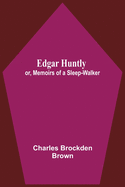 Edgar Huntly; Or, Memoirs Of A Sleep-Walker