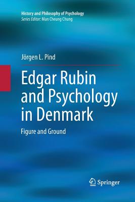 Edgar Rubin and Psychology in Denmark: Figure and Ground - Pind, Jrgen L