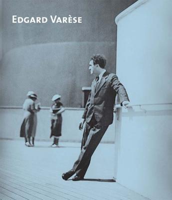 Edgard Varese: Composer, Sound Sculptor, Visionary - Meyer, Felix (Editor), and Zimmerman, Heidy (Editor)