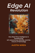 Edge AI Revolution: How Real-Time Intelligence is Transforming IoT, Autonomous Vehicles, and the Future of Technology
