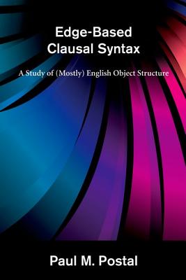 Edge-Based Clausal Syntax: A Study of (Mostly) English Object Structure - Postal, Paul M