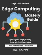 Edge Computing Mastery Guide: Build Edge Computing Fast Master Edge Deployments Today Smarter Edge Without Delay Accelerate Processing Instantly Future-Ready Edge Strategies