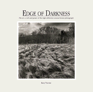 Edge of Darkness: The Art, Craft, and Power of the High-Definition Monochrome Photograph - Thornton, Barry (Text by)