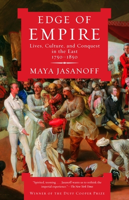 Edge of Empire: Lives, Culture, and Conquest in the East, 1750-1850 - Jasanoff, Maya