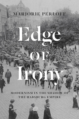 Edge of Irony: Modernism in the Shadow of the Habsburg Empire - Perloff, Marjorie, Professor