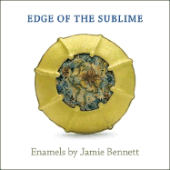 Edge of the Sublime: Enamels by Jamie Bennett - Falino, Jeannine J, and Phillips, Patricia C, and Willers, Karl Emil