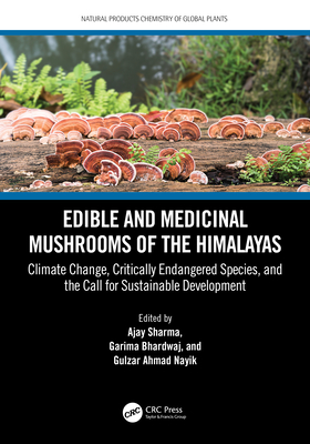 Edible and Medicinal Mushrooms of the Himalayas: Climate Change, Critically Endangered Species, and the Call for Sustainable Development - Sharma, Ajay (Editor), and Bhardwaj, Garima (Editor), and Nayik, Gulzar Ahmad (Editor)