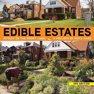 Edible Estates: Attack on the Front Lawn, 2nd Revised Edition: A Project by Fritz Haeg - Haeg, Fritz (Text by), and Allen, Will (Text by), and Balmori, Diana, Ms. (Text by)