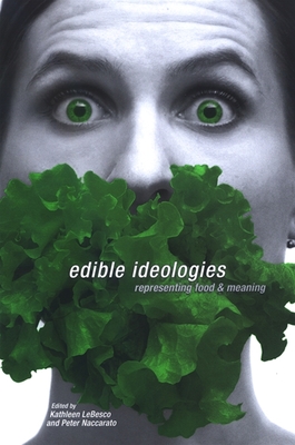 Edible Ideologies: Representing Food and Meaning - Lebesco, Kathleen (Editor), and Naccarato, Peter (Editor)