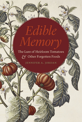 Edible Memory: The Lure of Heirloom Tomatoes and Other Forgotten Foods - Jordan, Jennifer A