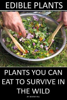 Edible Plants: Plants You Can Eat to Survive in the Wild - Hill, Beverly
