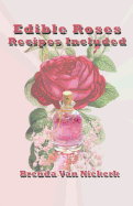 Edible Roses: Recipes Included