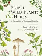 Edible Wild Plants and Herbs: A compendium of recipes and remedies