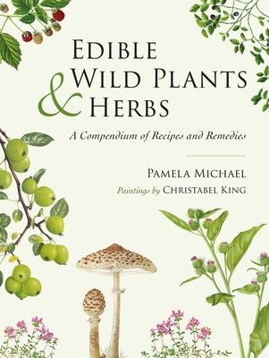 Edible Wild Plants and Herbs: A compendium of recipes and remedies - Michael, Pamela