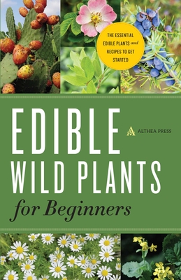 Edible Wild Plants for Beginners: The Essential Edible Plants and Recipes to Get Started - Althea Press