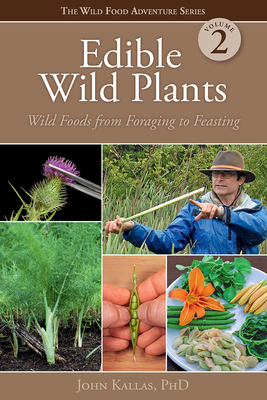 Edible Wild Plants, Volume 2: Wild Foods from Foraging to Feasting - Kallas Phd, John