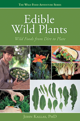 Edible Wild Plants: Wild Foods from Dirt to Plate - Kallas, John