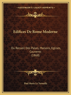 Edifices De Rome Moderne: Ou Recueil Des Palais, Maisons, Eglises, Couvents (1868) - Letarouilly, Paul Marie