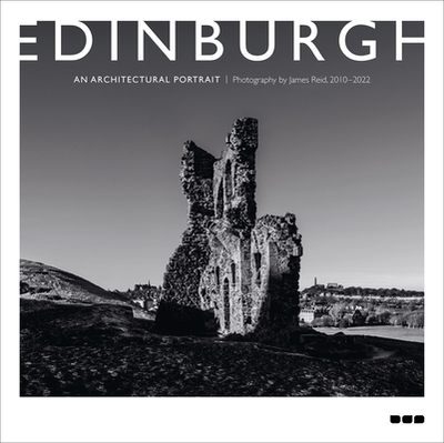 Edinburgh: An Architectural Portrait: Photography by James Reid - Reid, James, and Donnelly, John (Contributions by), and Gordon, Ally (Contributions by)