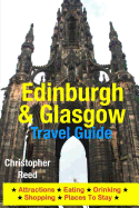 Edinburgh & Glasgow Travel Guide: Attractions, Eating, Drinking, Shopping & Places To Stay - Reed, Christopher, Professor