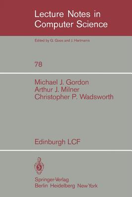 Edinburgh Lcf: A Mechanized Logic of Computation - Gordon, M, and Milner, R, and Wadsworth, C P
