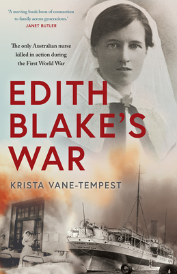 Edith Blake's War: The only Australian nurse killed in action during the First World War - Vane-Tempest, Krista
