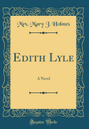 Edith Lyle: A Novel (Classic Reprint)