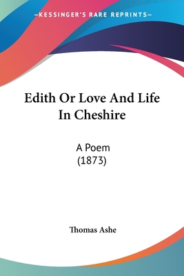 Edith Or Love And Life In Cheshire: A Poem (1873) - Ashe, Thomas