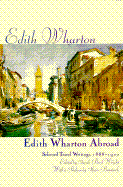 Edith Wharton Abroad: Selected Travel Writings, 1888-1920 - Wharton, Edith, and Wright, Sarah Bird (Editor)