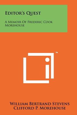 Editor's Quest: A Memoir Of Frederic Cook Morehouse - Stevens, William Bertrand, and Morehouse, Clifford P (Foreword by)