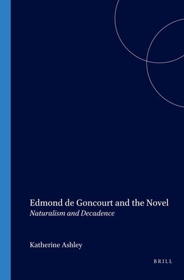 Edmond de Goncourt and the Novel: Naturalism and Decadence - Ashley, Katherine