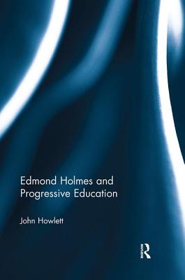 Edmond Holmes and Progressive Education - Howlett, John
