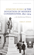 Edmund Burke and the Invention of Modern Conservatism, 1830-1914: An Intellectual History