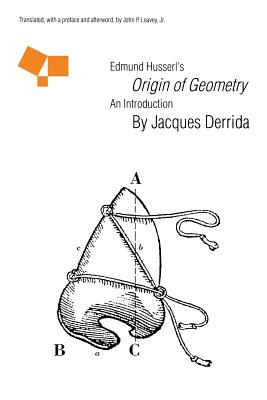 Edmund Husserl's Origin of Geometry: An Introduction - Derrida, Jacques, Professor, and Leavey, John P (Translated by)