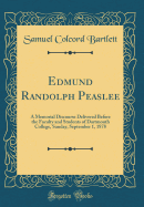 Edmund Randolph Peaslee: A Memorial Discourse Delivered Before the Faculty and Students of Dartmouth College, Sunday, September 1, 1878 (Classic Reprint)