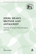Edom, Israel's Brother and Antagonist: The Role of Edom in Biblical Prophecy and Story