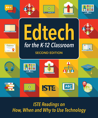 Edtech for the K-12 Classroom, Second Edition: Iste Readings on How, When and Why to Use Technology in the K-12 Classroom - Iste (Creator)