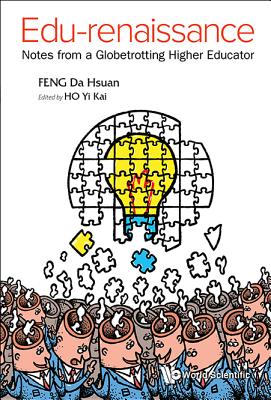 Edu-Renaissance: Notes from a Globetrotting Higher Educator - Feng, Da-Hsuan, and Ho, Yi Kai (Editor)