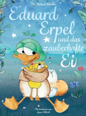 Eduard Erpel und das zauberhafte Ei - Hilscher, Michael, and Ullrich, Laura (Illustrator)