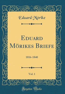 Eduard Mrikes Briefe, Vol. 1: 1816-1840 (Classic Reprint) - Morike, Eduard