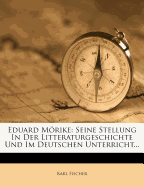 Eduard Mrike: Seine Stellung in Der Litteraturgeschichte Und Im Deutschen Unterricht...