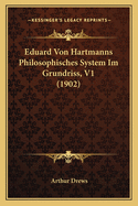 Eduard Von Hartmanns Philosophisches System Im Grundriss, V1 (1902)