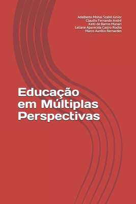 Educa??o em Mltiplas Perspectivas - Szab? Jnior, Adalberto Mohai, and Munari, Keiti de Barros, and Castro Rocha, Leliane Aparecida