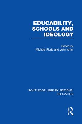 Educability, Schools and Ideology (Rle Edu L) - Flude, Michael (Editor), and Ahier, John (Editor)