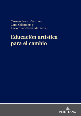 Educaci?n art?stica para el cambio - Franco-Vzquez, Carmen (Editor), and Gillanders, Carol (Editor), and Fernndez, Roc?o Chao (Editor)