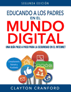Educando a Los Padres En El Mundo Digital: Una Gu?a Paso a Paso Para La Seguridad En El Internet
