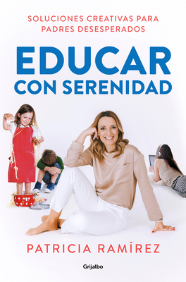 Educar Con Serenidad: Soluciones Creativas Para Padres Desesperados / Educating Stress-Free - Ramirez, Patricia